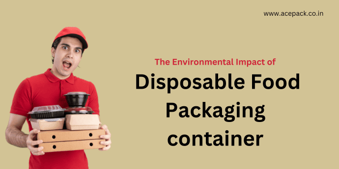 Disposable Food Packaging container: A Comprehensive Guide