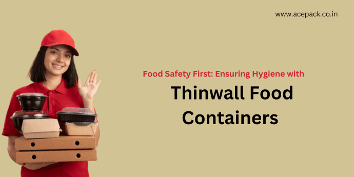 Ensuring Hygiene with Thinwall Food Containers
